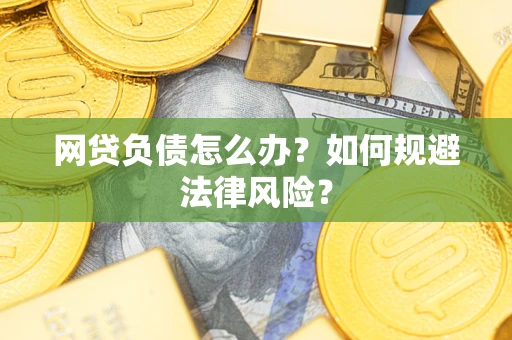 北京网贷负债怎么办？如何规避法律风险？