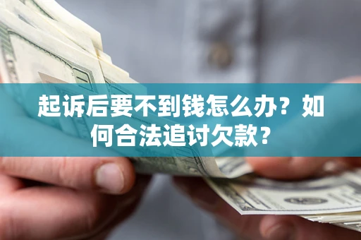 北京起诉后要不到钱怎么办？如何合法追讨欠款？