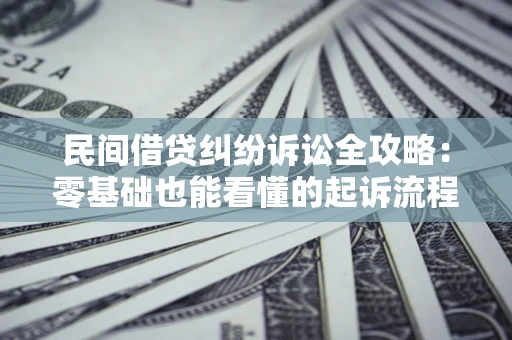 北京民间借贷纠纷诉讼全攻略:零基础也能看懂的起诉流程与证据整理指南 北京民间借贷纠纷诉讼全攻略:零基础也能看懂的起诉流程与证据整理指南