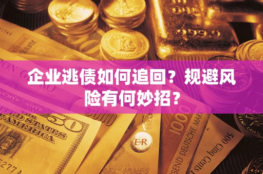 北京企业逃债如何追回？规避风险有何妙招？