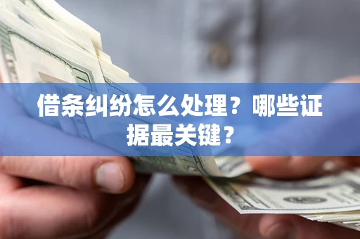 北京借条纠纷怎么处理？哪些证据最关键？