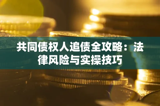 北京共同债权人追债全攻略：法律风险与实操技巧