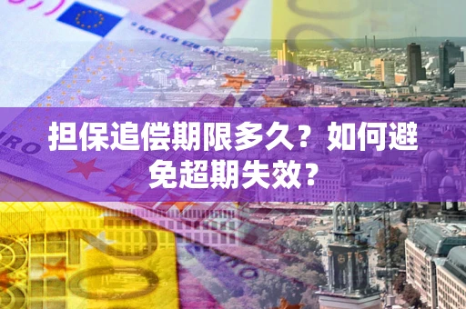 北京担保追偿期限多久?如何避免超期失效? 北京担保追偿期限多久?如何避免超期失效?