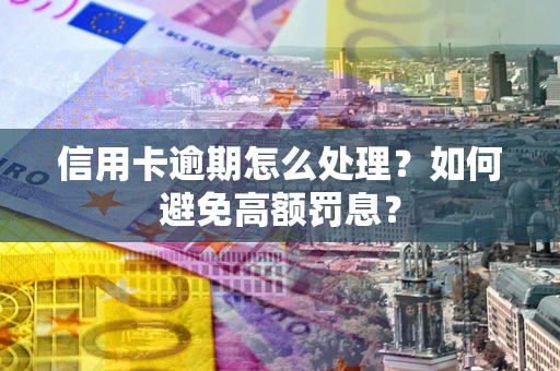 北京信用卡逾期怎么处理？如何避免高额罚息？