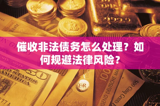 北京催收非法债务怎么处理？如何规避法律风险？