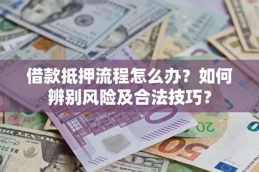 北京借款抵押流程怎么办？如何辨别风险及合法技巧？