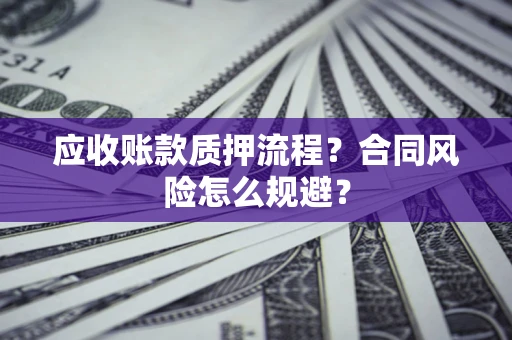 北京应收账款质押流程？合同风险怎么规避？