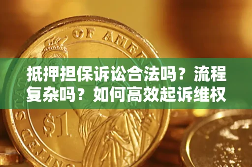 北京抵押担保诉讼合法吗？流程复杂吗？如何高效起诉维权？
