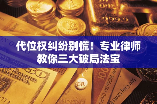 北京代位权纠纷别慌！专业律师教你三大破局法宝