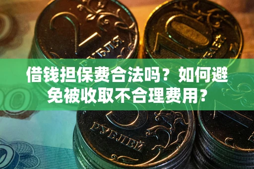 北京借钱担保费合法吗？如何避免被收取不合理费用？
