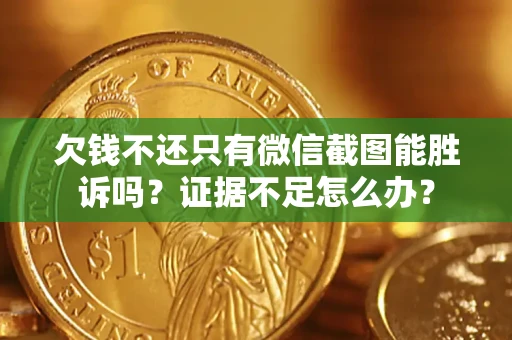 北京欠钱不还只有微信截图能胜诉吗？证据不足怎么办？
