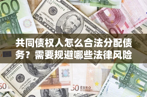 北京共同债权人怎么合法分配债务？需要规避哪些法律风险？