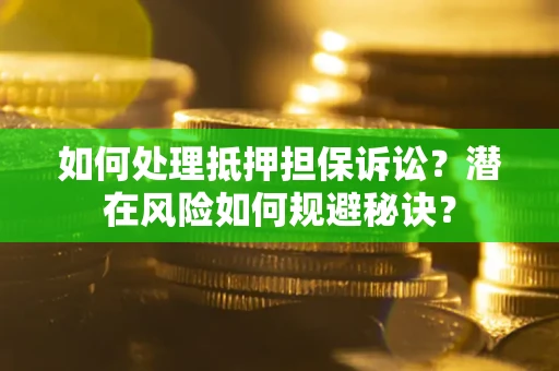 北京如何处理抵押担保诉讼？潜在风险如何规避秘诀？