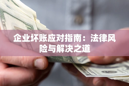 北京企业坏账应对指南：法律风险与解决之道