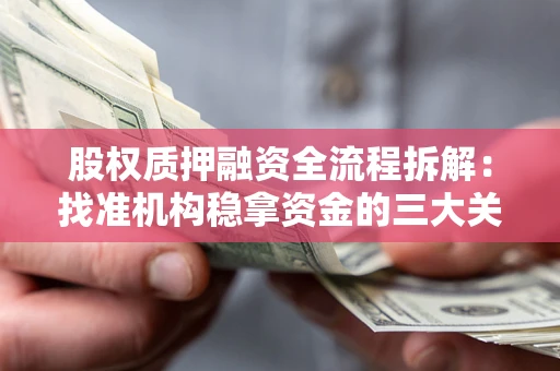 北京股权质押融资全流程拆解：找准机构稳拿资金的三大关键