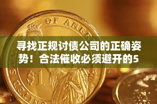 北京寻找正规讨债公司的正确姿势！合法催收必须避开的5大雷区