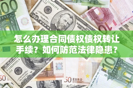 北京怎么办理合同债权债权转让手续？如何防范法律隐患？