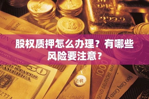 北京股权质押怎么办理？有哪些风险要注意？