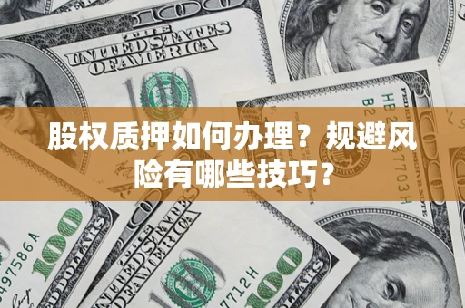 北京股权质押如何办理？规避风险有哪些技巧？