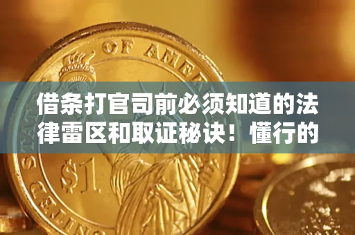 北京借条打官司前必须知道的法律雷区和取证秘诀！懂行的人已经留好这些证据