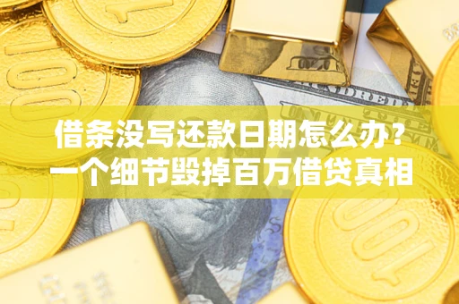 北京借条没写还款日期怎么办？一个细节毁掉百万借贷真相