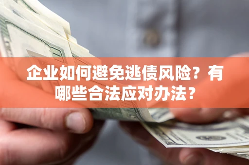 北京企业如何避免逃债风险？有哪些合法应对办法？