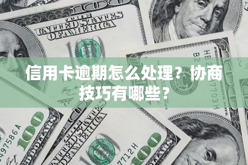 北京信用卡逾期怎么处理？协商技巧有哪些？