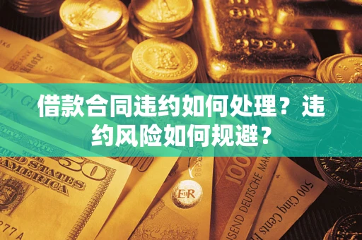 北京借款合同违约如何处理？违约风险如何规避？