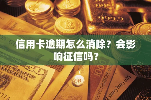 北京信用卡逾期怎么消除？会影响征信吗？