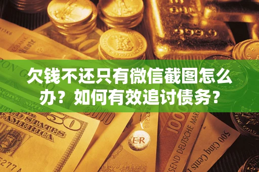 北京欠钱不还只有微信截图怎么办？如何有效追讨债务？