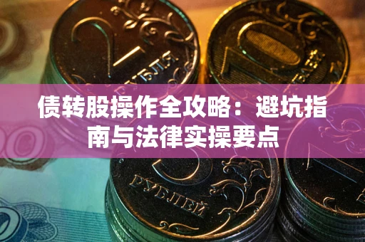北京债转股操作全攻略：避坑指南与法律实操要点