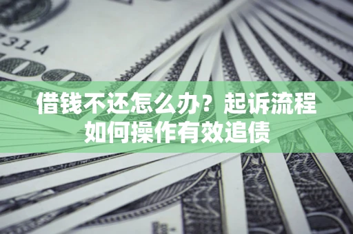 北京借钱不还怎么办？起诉流程如何操作有效追债