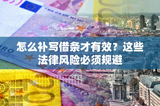 北京怎么补写借条才有效？这些法律风险必须规避
