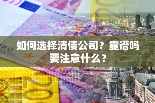 北京如何选择清债公司？靠谱吗要注意什么？