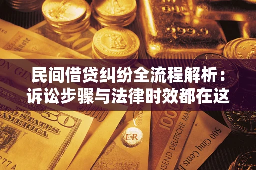 北京民间借贷纠纷全流程解析：诉讼步骤与法律时效都在这儿了