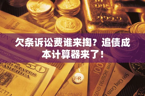 北京欠条诉讼费谁来掏？追债成本计算器来了！