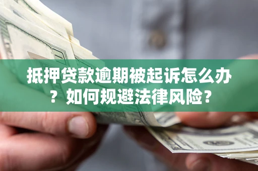 北京抵押贷款逾期被起诉怎么办？如何规避法律风险？