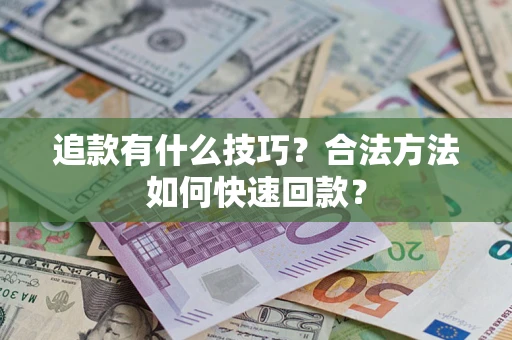 北京追款有什么技巧？合法方法如何快速回款？