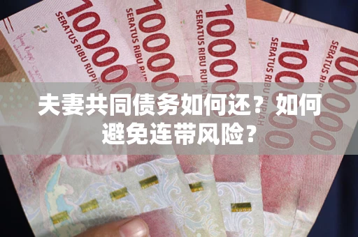 北京夫妻共同债务如何还？如何避免连带风险？