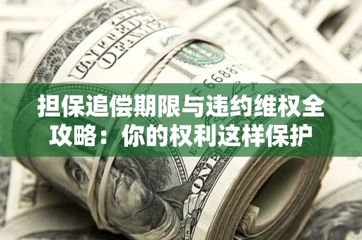 北京担保追偿期限与违约维权全攻略：你的权利这样保护