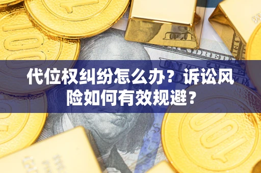 北京代位权纠纷怎么办？诉讼风险如何有效规避？