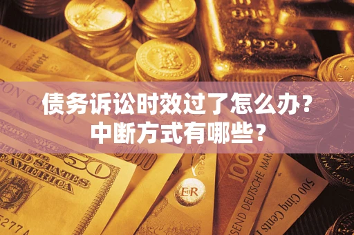 北京债务诉讼时效过了怎么办？中断方式有哪些？