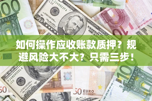 北京如何操作应收账款质押？规避风险大不大？只需三步！