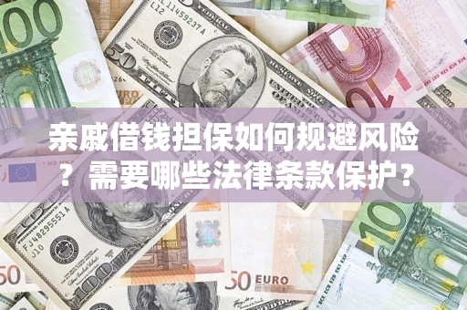 北京亲戚借钱担保如何规避风险？需要哪些法律条款保护？