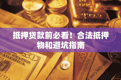 北京抵押贷款前必看！合法抵押物和避坑指南