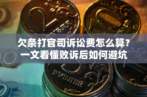 北京欠条打官司诉讼费怎么算？一文看懂败诉后如何避坑