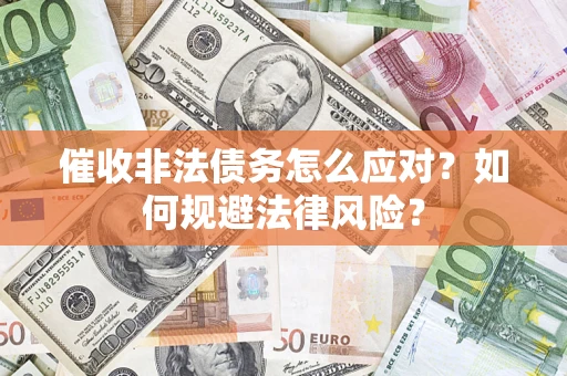 北京催收非法债务怎么应对？如何规避法律风险？