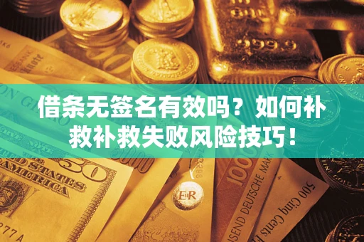 北京借条无签名有效吗？如何补救补救失败风险技巧！