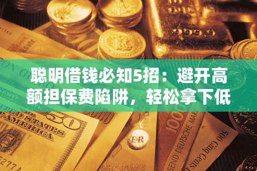 北京聪明借钱必知5招：避开高额担保费陷阱，轻松拿下低息贷款