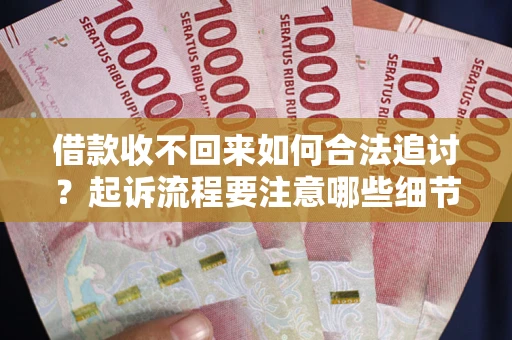 北京借款收不回来如何合法追讨？起诉流程要注意哪些细节？